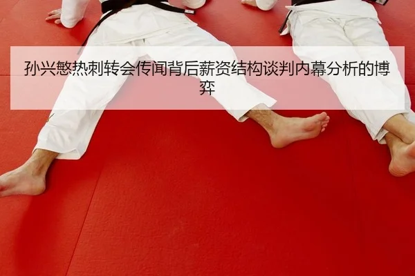 孙兴慜热刺转会传闻背后薪资结构谈判内幕分析的博弈